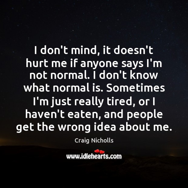 I don’t mind, it doesn’t hurt me if anyone says I’m not Craig Nicholls Picture Quote