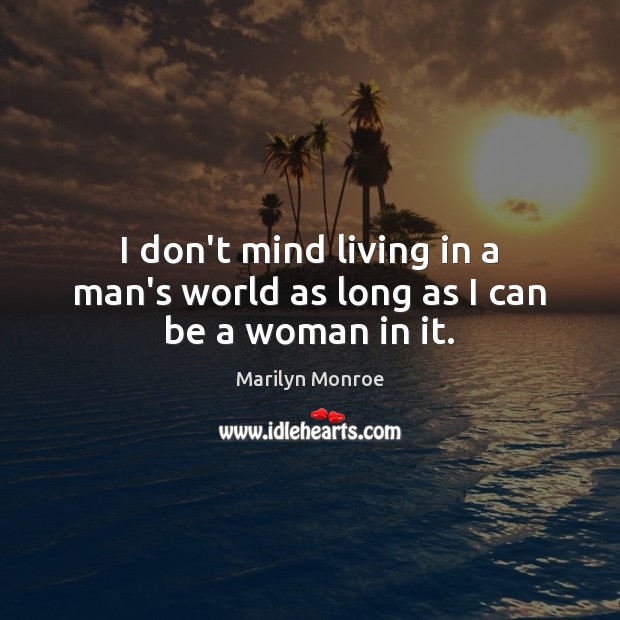 I don’t mind living in a man’s world as long as I can be a woman in it. Marilyn Monroe Picture Quote