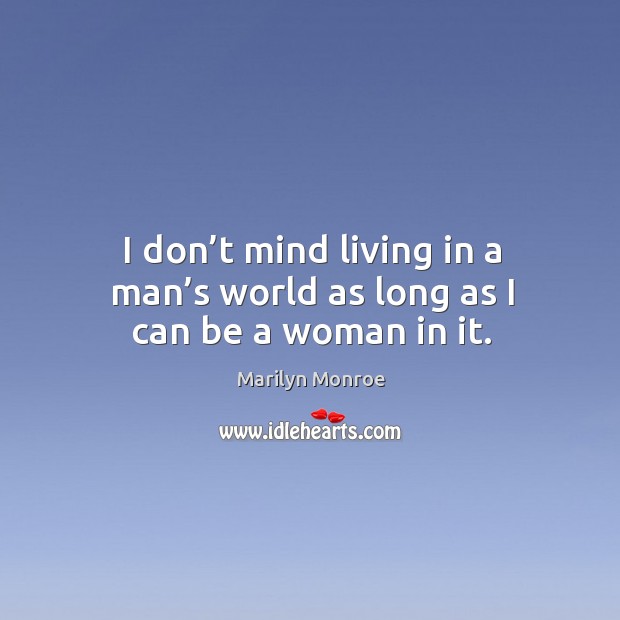 I don’t mind living in a man’s world as long as I can be a woman in it. Image