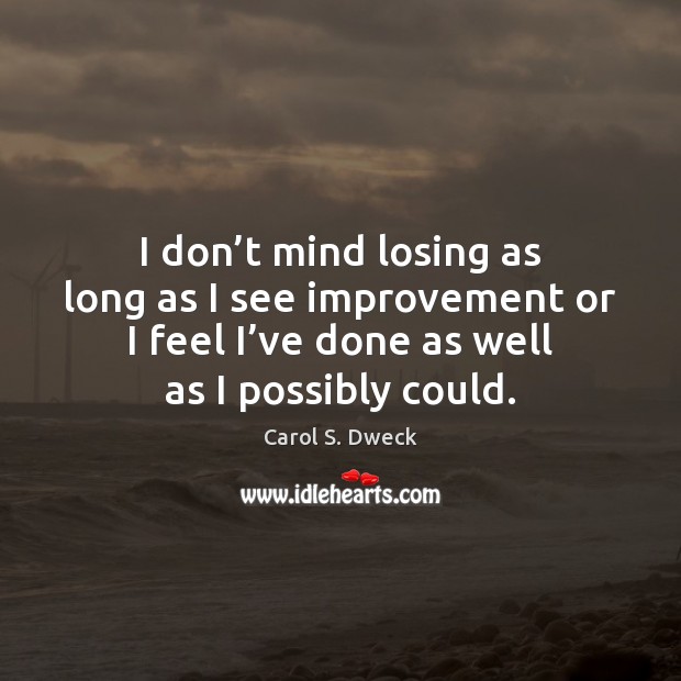 I don’t mind losing as long as I see improvement or Carol S. Dweck Picture Quote