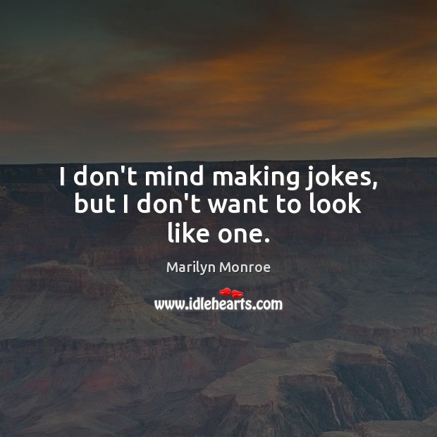 I don’t mind making jokes, but I don’t want to look like one. Marilyn Monroe Picture Quote