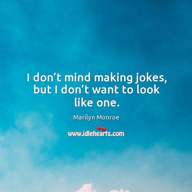 I don’t mind making jokes, but I don’t want to look like one. Marilyn Monroe Picture Quote