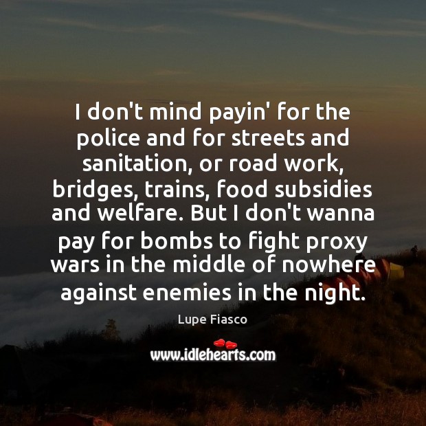 I don’t mind payin’ for the police and for streets and sanitation, Lupe Fiasco Picture Quote