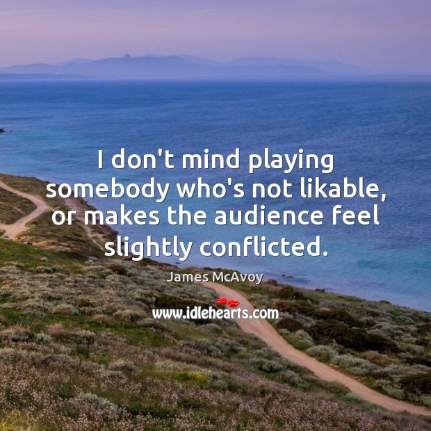 I don’t mind playing somebody who’s not likable, or makes the audience Image