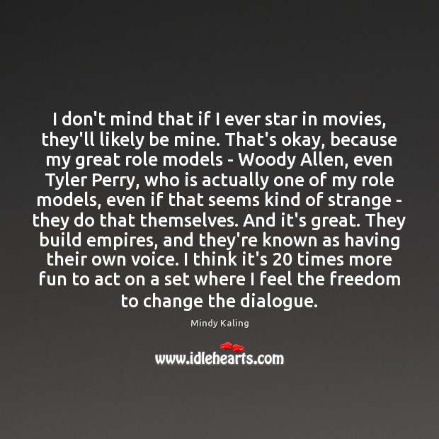 I don’t mind that if I ever star in movies, they’ll likely Mindy Kaling Picture Quote