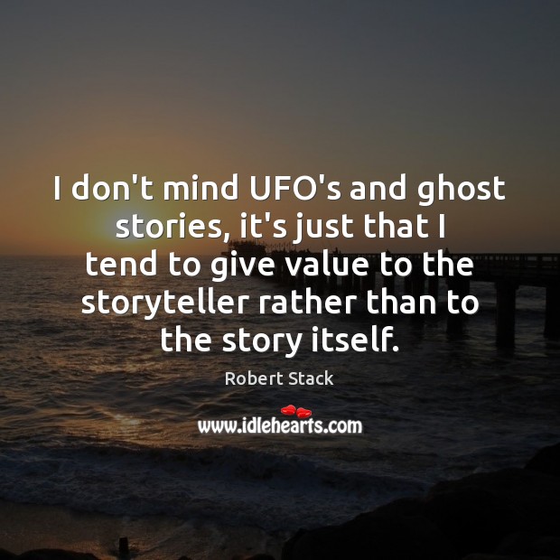 I don’t mind UFO’s and ghost stories, it’s just that I tend Robert Stack Picture Quote