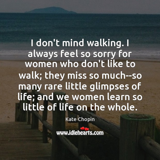 I don’t mind walking. I always feel so sorry for women who Image