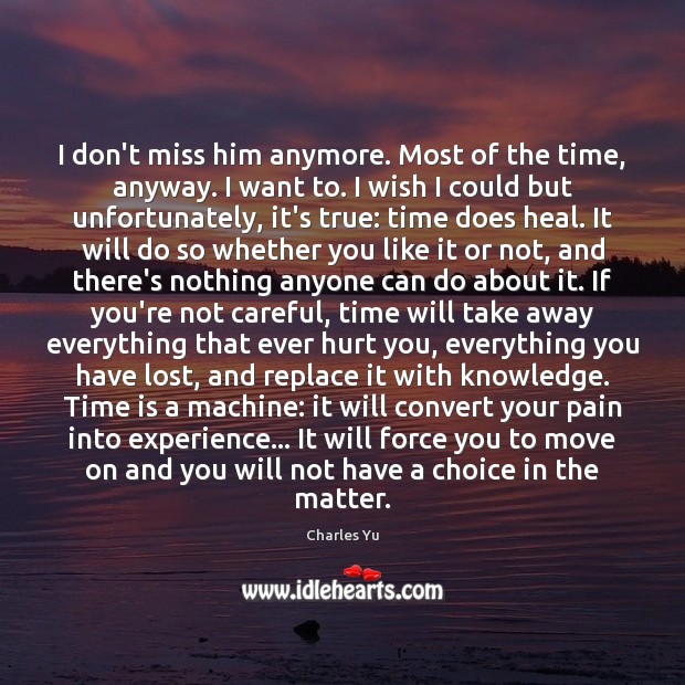 I don’t miss him anymore. Most of the time, anyway. I want Time Quotes Image