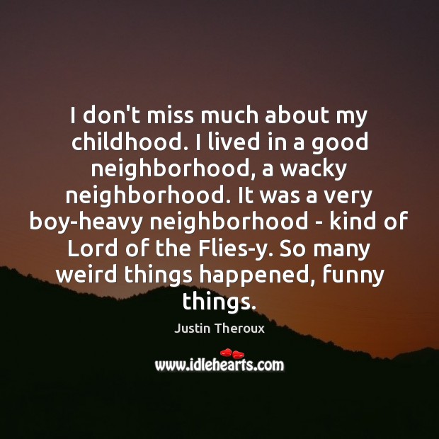 I don’t miss much about my childhood. I lived in a good Justin Theroux Picture Quote