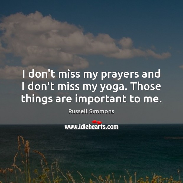 I don’t miss my prayers and I don’t miss my yoga. Those things are important to me. Russell Simmons Picture Quote