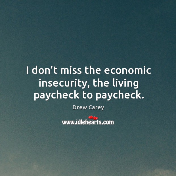I don’t miss the economic insecurity, the living paycheck to paycheck. Image