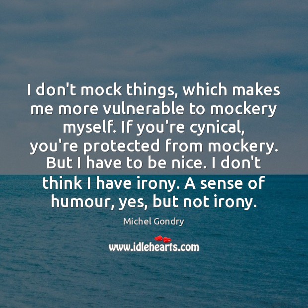 I don’t mock things, which makes me more vulnerable to mockery myself. Be Nice Quotes Image