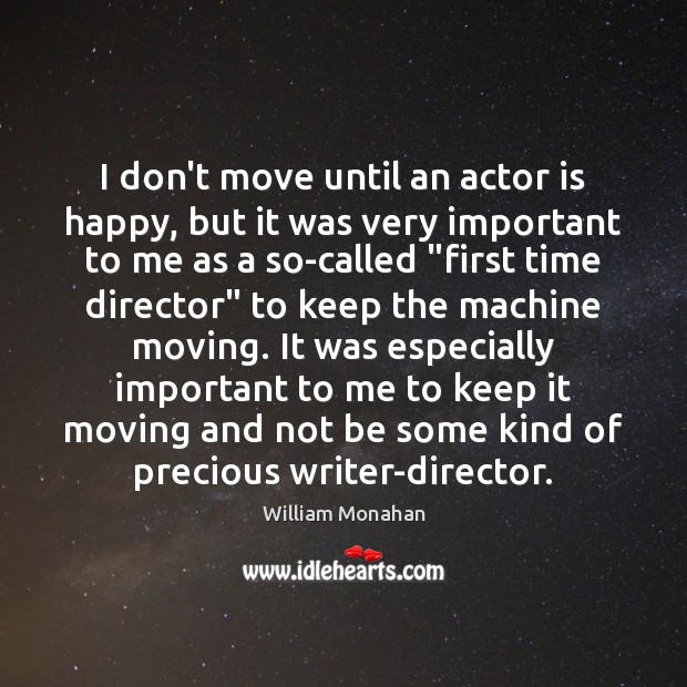 I don’t move until an actor is happy, but it was very Image