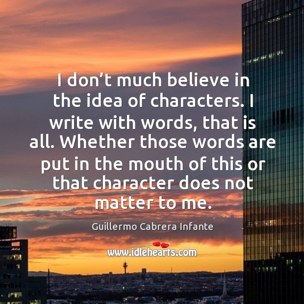 I don’t much believe in the idea of characters. Image