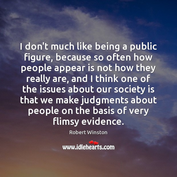 I don’t much like being a public figure, because so often how Robert Winston Picture Quote