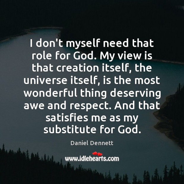I don’t myself need that role for God. My view is that Daniel Dennett Picture Quote