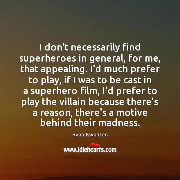 I don’t necessarily find superheroes in general, for me, that appealing. I’d Ryan Kwanten Picture Quote