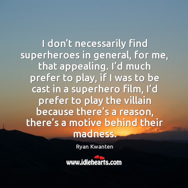 I don’t necessarily find superheroes in general, for me, that appealing. Ryan Kwanten Picture Quote