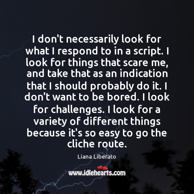 I don’t necessarily look for what I respond to in a script. Liana Liberato Picture Quote
