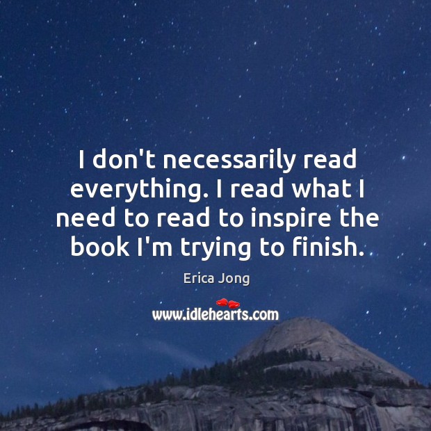 I don’t necessarily read everything. I read what I need to read Erica Jong Picture Quote