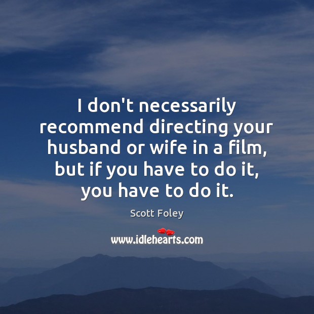 I don’t necessarily recommend directing your husband or wife in a film, Scott Foley Picture Quote