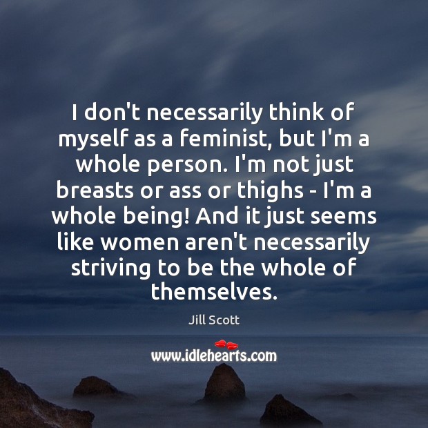 I don’t necessarily think of myself as a feminist, but I’m a Jill Scott Picture Quote