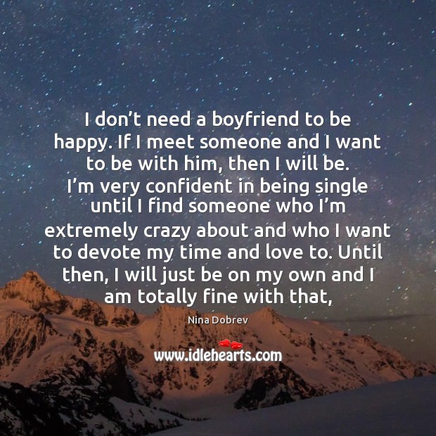 I don’t need a boyfriend to be happy. If I meet 