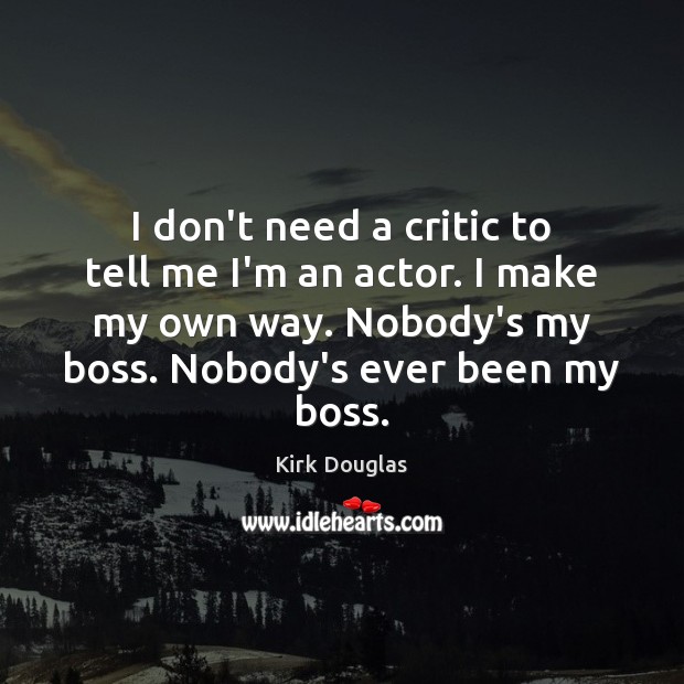 I don’t need a critic to tell me I’m an actor. I Kirk Douglas Picture Quote