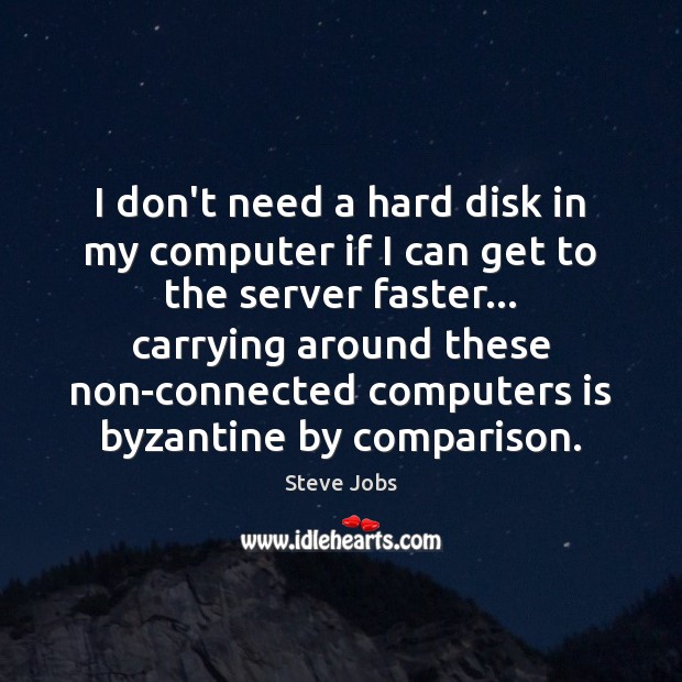 I don’t need a hard disk in my computer if I can Steve Jobs Picture Quote
