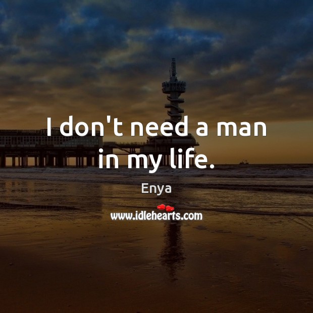 I don’t need a man in my life. Enya Picture Quote