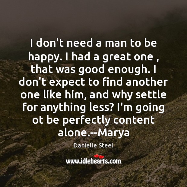 I don’t need a man to be happy. I had a great Danielle Steel Picture Quote