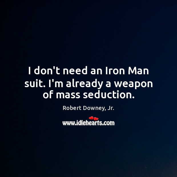 I don’t need an Iron Man suit. I’m already a weapon of mass seduction. Robert Downey, Jr. Picture Quote