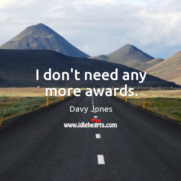 I don’t need any more awards. Davy Jones Picture Quote
