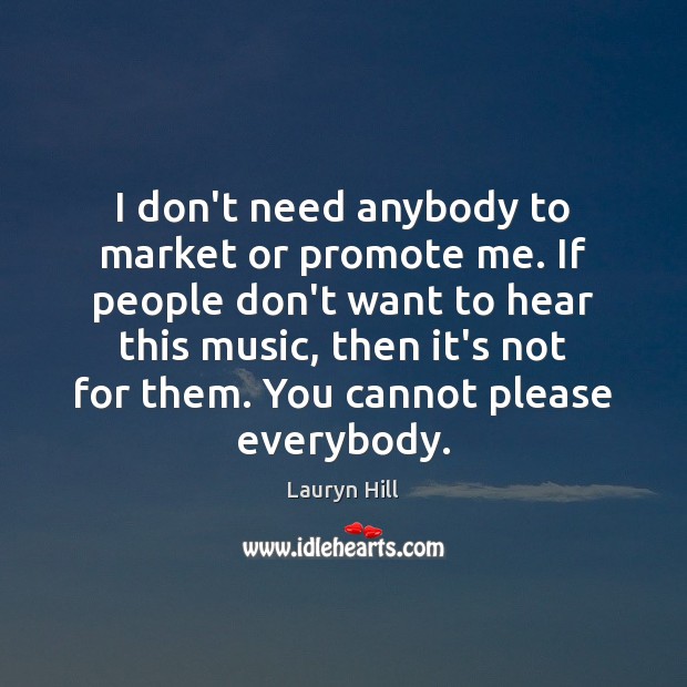 I don’t need anybody to market or promote me. If people don’t Lauryn Hill Picture Quote