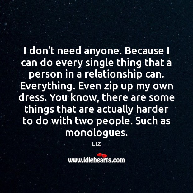 I don’t need anyone. Because I can do every single thing that LIZ Picture Quote
