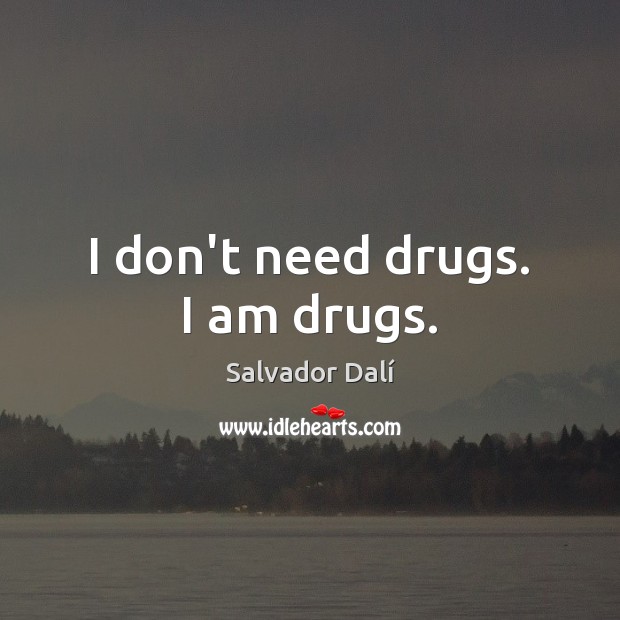 I don’t need drugs. I am drugs. Salvador Dalí Picture Quote