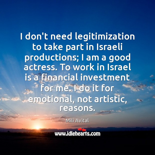 I don’t need legitimization to take part in Israeli productions; I am Investment Quotes Image