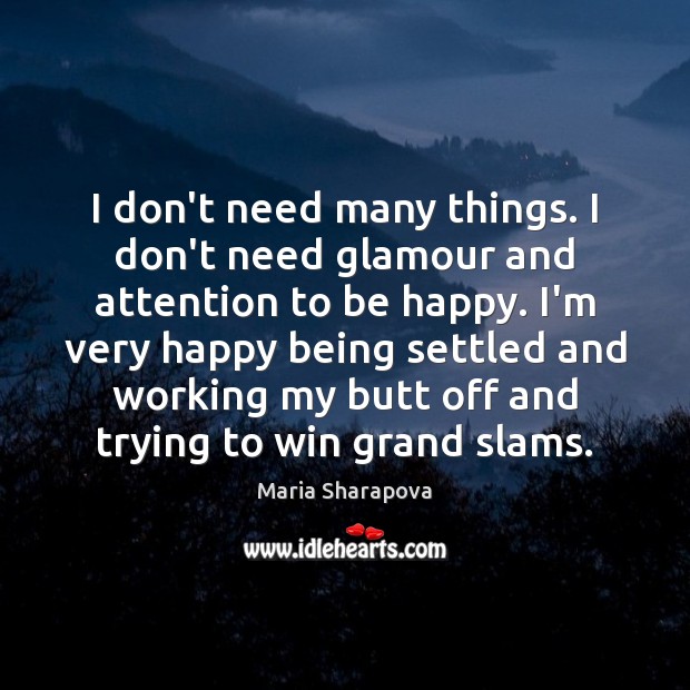 I don’t need many things. I don’t need glamour and attention to Maria Sharapova Picture Quote