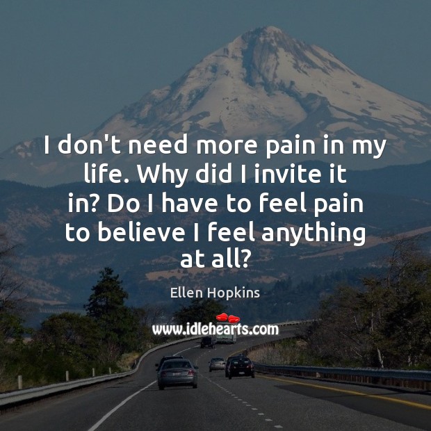 I don’t need more pain in my life. Why did I invite Ellen Hopkins Picture Quote