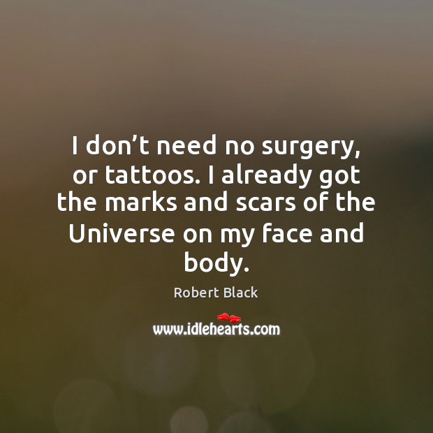 I don’t need no surgery, or tattoos. I already got the Robert Black Picture Quote