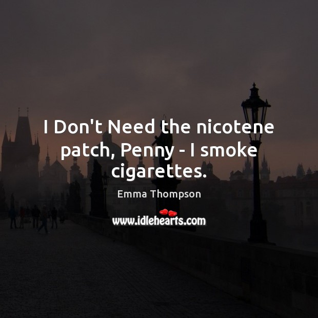 I Don’t Need the nicotene patch, Penny – I smoke cigarettes. Image