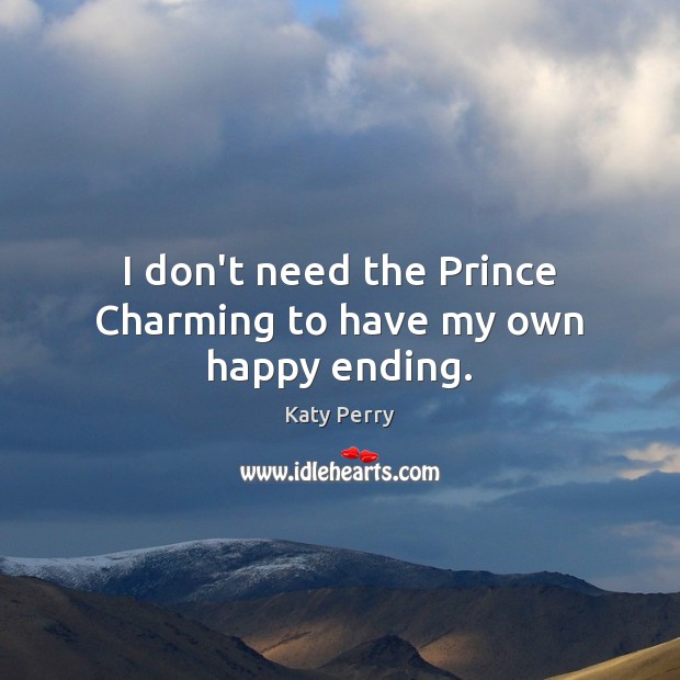 I don’t need the Prince Charming to have my own happy ending. Katy Perry Picture Quote
