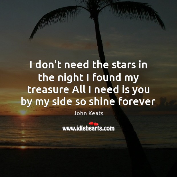 I don’t need the stars in the night I found my treasure John Keats Picture Quote