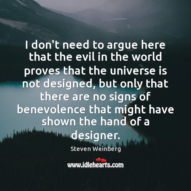 I don’t need to argue here that the evil in the world Steven Weinberg Picture Quote