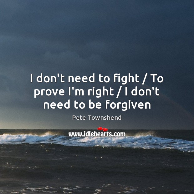 I don’t need to fight / To prove I’m right / I don’t need to be forgiven Image