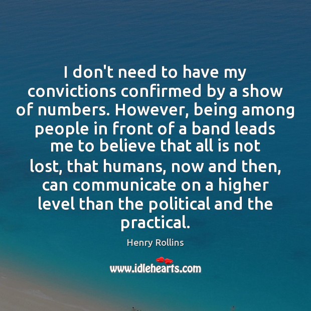 I don’t need to have my convictions confirmed by a show of Communication Quotes Image