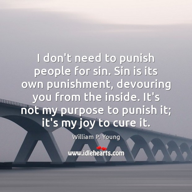 I don’t need to punish people for sin. Sin is its own William P. Young Picture Quote