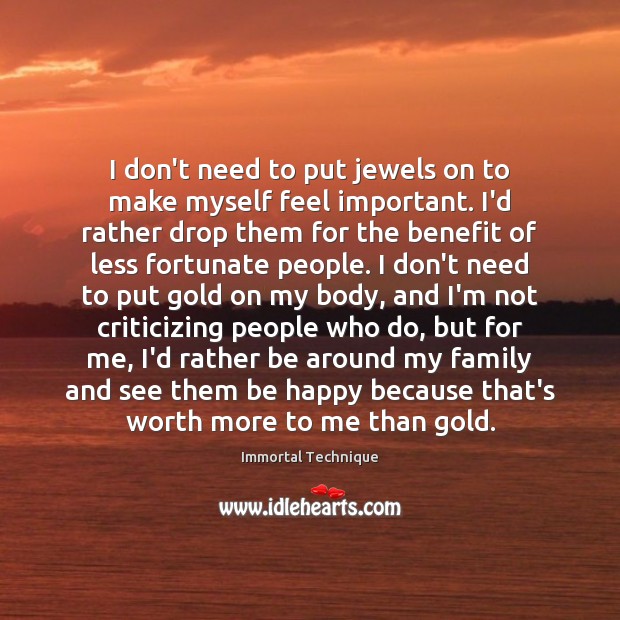 I don’t need to put jewels on to make myself feel important. Immortal Technique Picture Quote