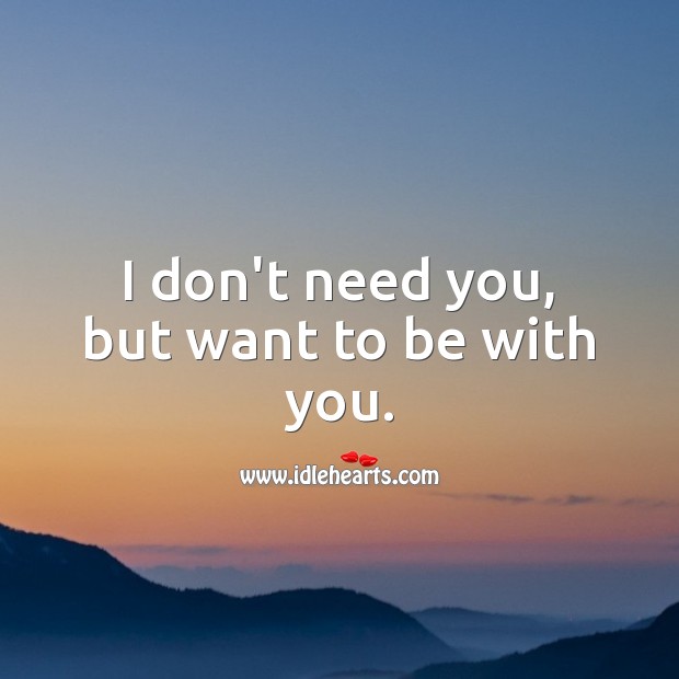 I don’t need you, but want to be with you. Love Quotes for Him Image