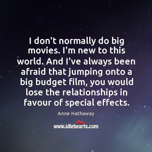 I don’t normally do big movies. I’m new to this world. And Anne Hathaway Picture Quote